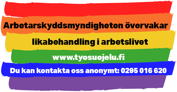 Färger av regnbåge och texten: "Arbetarskyddsmyndigheten övervakar likabehandling i arbetslivet. www.tyosuojelu.fi. Du kan kontakta oss anonymt: 0295 016 620."